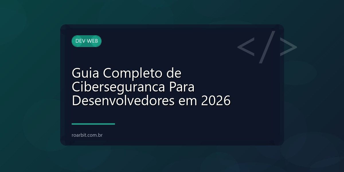 Guia Completo de Ciberseguranca Para Desenvolvedores em 2026