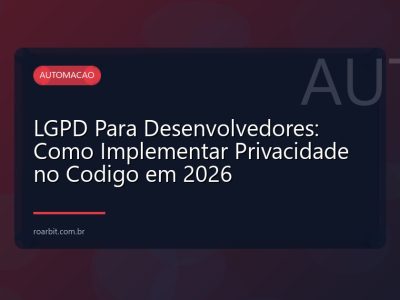 LGPD Para Desenvolvedores: Como Implementar Privacidade no Codigo em 2026