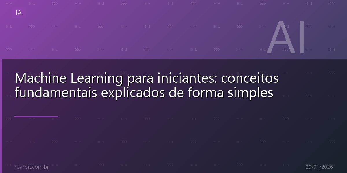 Machine Learning para iniciantes: conceitos fundamentais explicados de forma simples