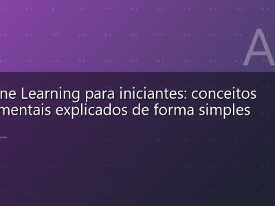 Machine Learning para iniciantes: conceitos fundamentais explicados de forma simples