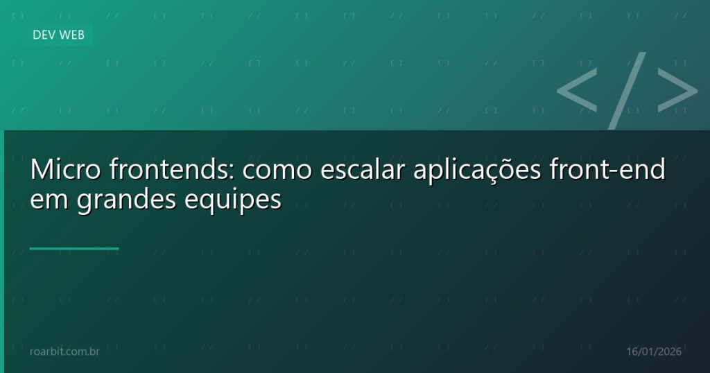 Micro frontends: como escalar aplicações front-end em grandes equipes