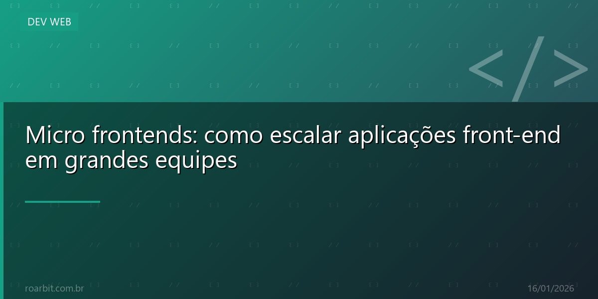 Micro frontends: como escalar aplicações front-end em grandes equipes