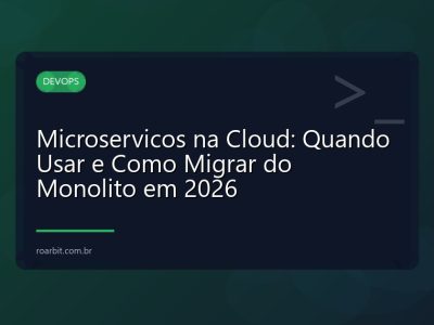 Microservicos na Cloud: Quando Usar e Como Migrar do Monolito em 2026