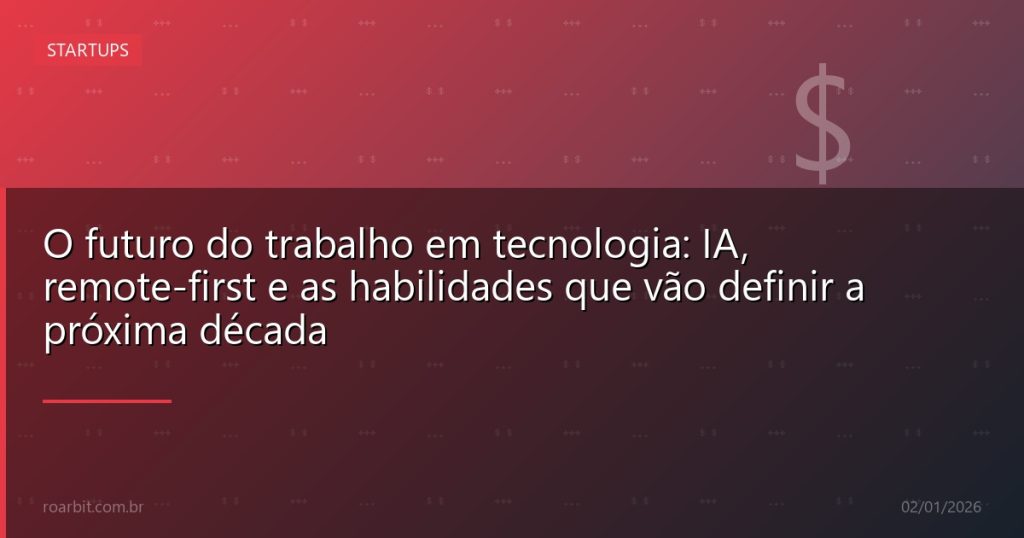 O futuro do trabalho em tecnologia: IA, remote-first e as habilidades que vão definir a próxima década