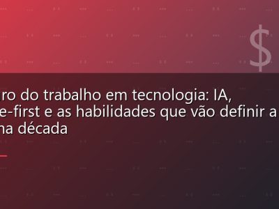 O futuro do trabalho em tecnologia: IA, remote-first e as habilidades que vão definir a próxima década