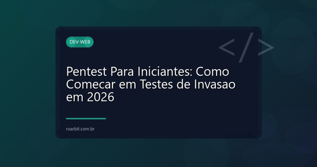 Pentest Para Iniciantes: Como Comecar em Testes de Invasao em 2026