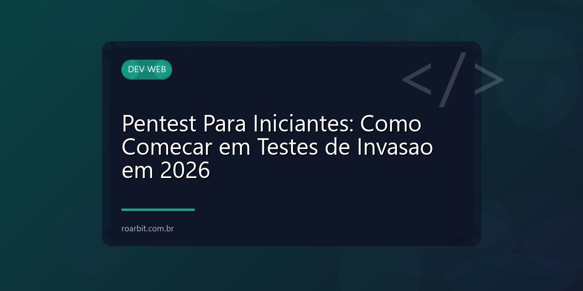 Pentest Para Iniciantes: Como Comecar em Testes de Invasao em 2026