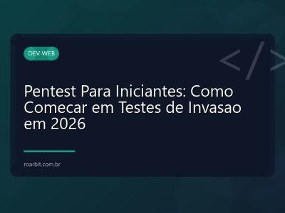 Pentest Para Iniciantes: Como Comecar em Testes de Invasao em 2026