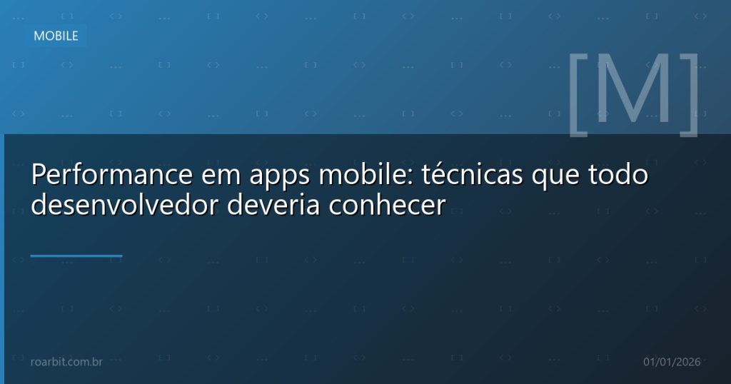 Performance em apps mobile: técnicas que todo desenvolvedor deveria conhecer