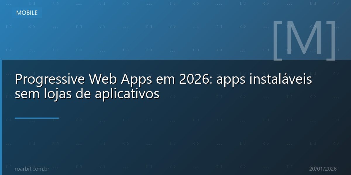 Progressive Web Apps em 2026: apps instaláveis sem lojas de aplicativos