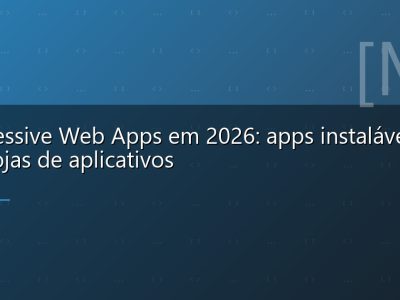 Progressive Web Apps em 2026: apps instaláveis sem lojas de aplicativos