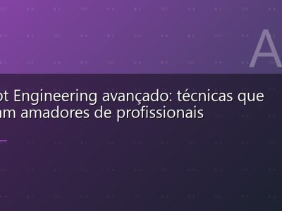 Prompt Engineering avançado: técnicas que separam amadores de profissionais