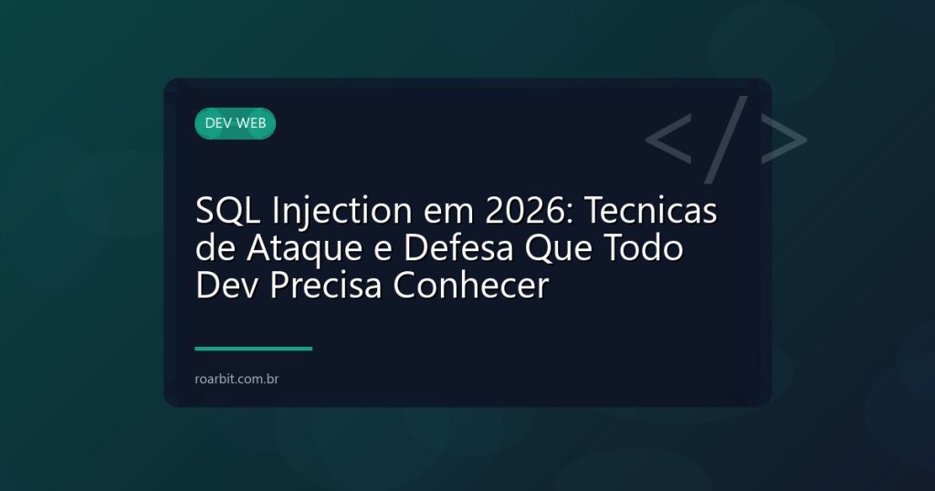 SQL Injection em 2026: Tecnicas de Ataque e Defesa Que Todo Dev Precisa Conhecer