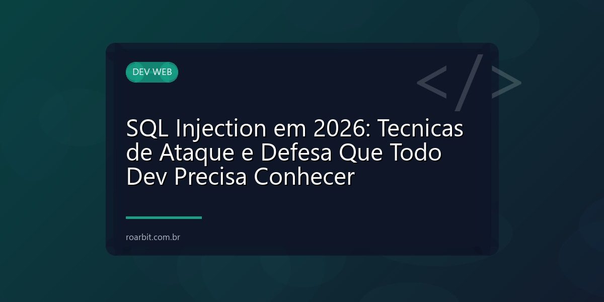 SQL Injection em 2026: Tecnicas de Ataque e Defesa Que Todo Dev Precisa Conhecer