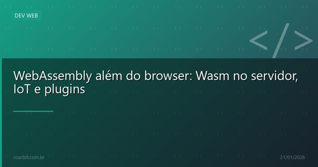 WebAssembly além do browser: Wasm no servidor, IoT e plugins