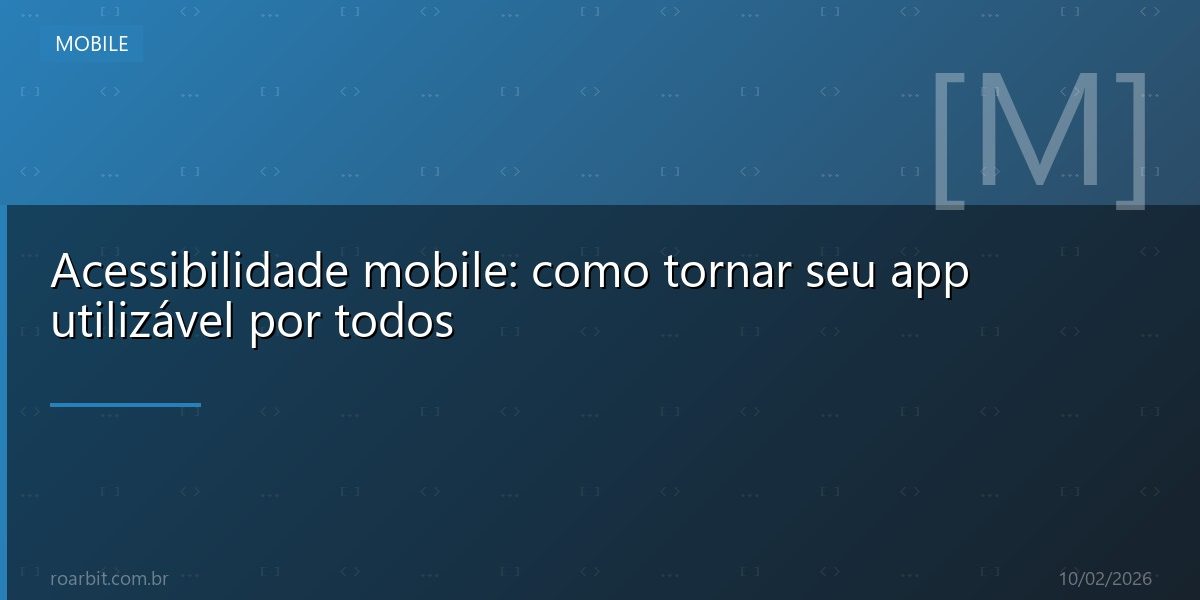 Acessibilidade mobile: como tornar seu app utilizável por todos