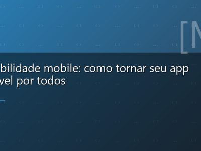 Acessibilidade mobile: como tornar seu app utilizável por todos