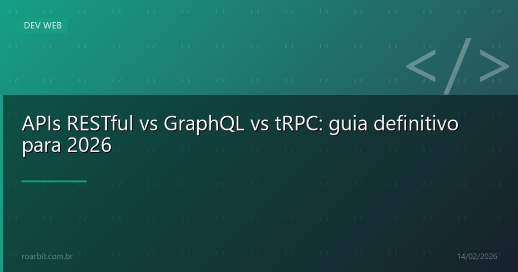 APIs RESTful vs GraphQL vs tRPC: guia definitivo para 2026