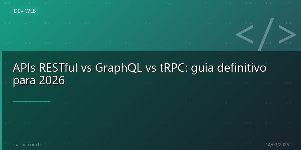 APIs RESTful vs GraphQL vs tRPC: guia definitivo para 2026