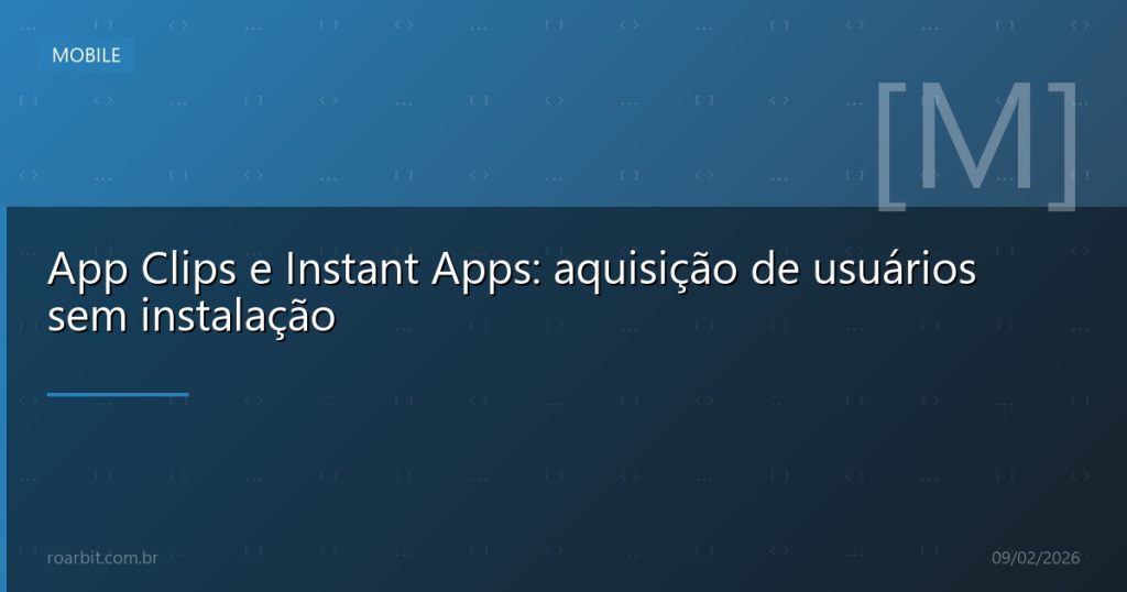 App Clips e Instant Apps: aquisição de usuários sem instalação