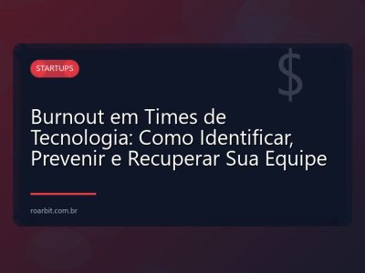 Burnout em Times de Tecnologia: Como Identificar, Prevenir e Recuperar Sua Equipe