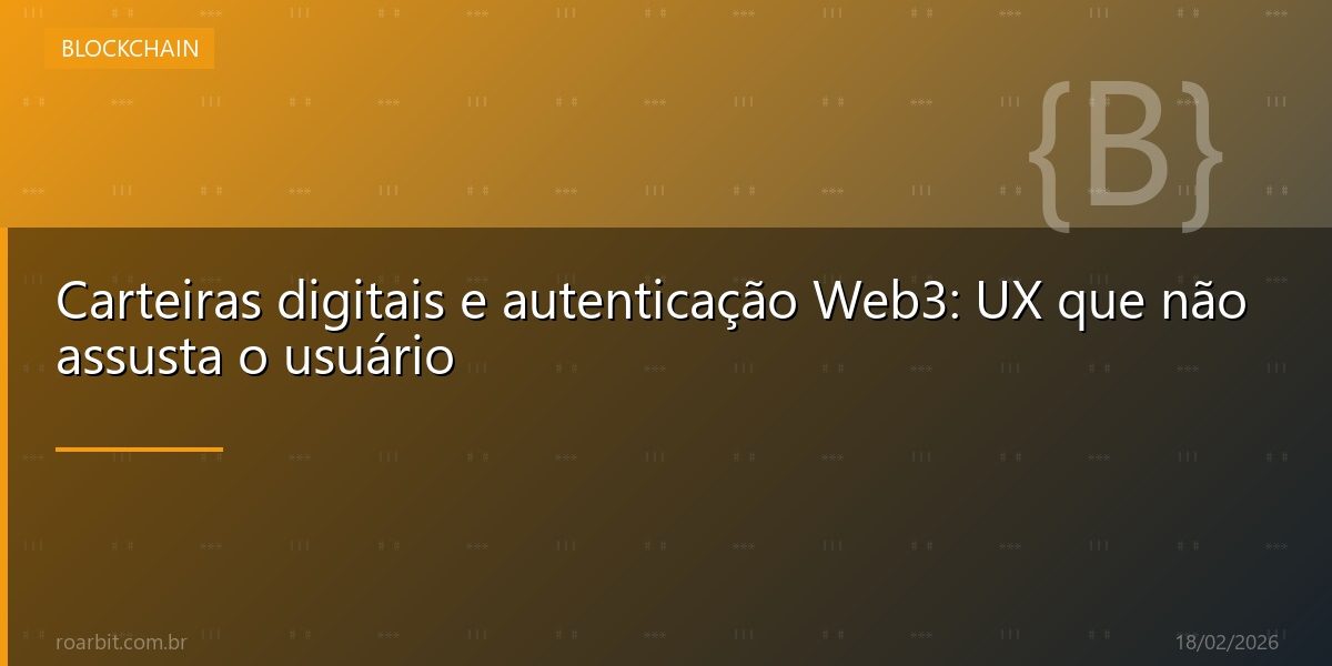 Carteiras digitais e autenticação Web3: UX que não assusta o usuário