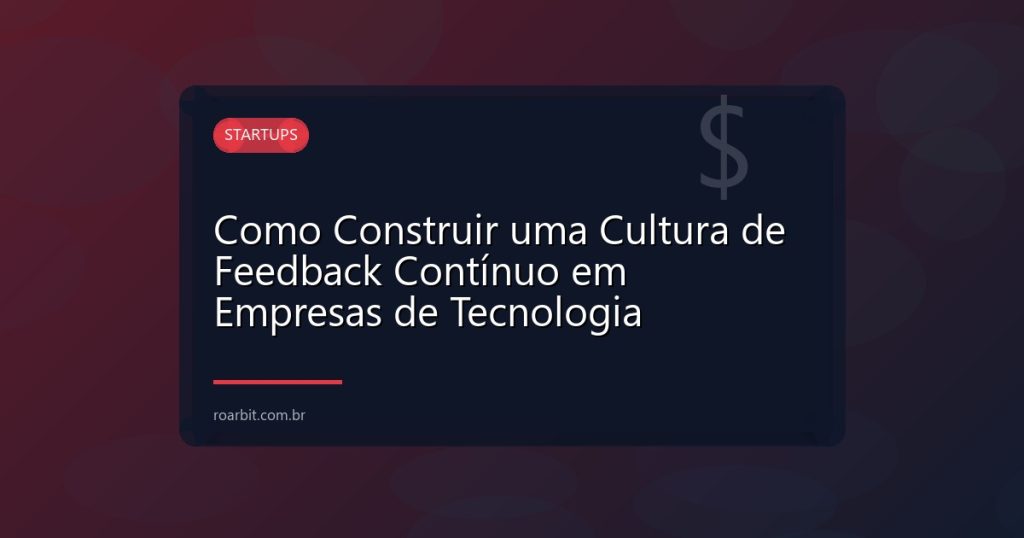 Como Construir uma Cultura de Feedback Contínuo em Empresas de Tecnologia
