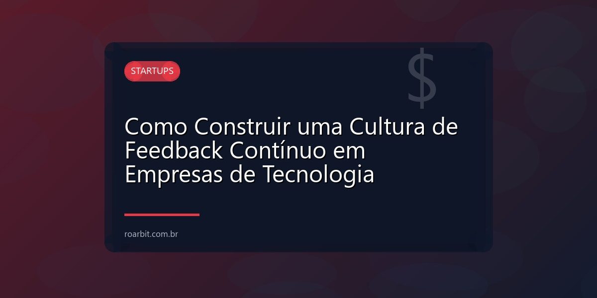 Como Construir uma Cultura de Feedback Contínuo em Empresas de Tecnologia