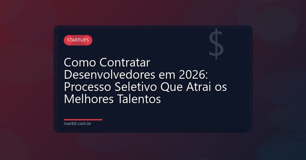 Como Contratar Desenvolvedores em 2026: Processo Seletivo Que Atrai os Melhores Talentos