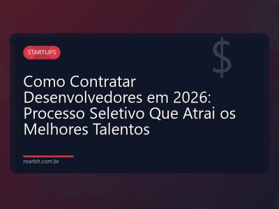 Como Contratar Desenvolvedores em 2026: Processo Seletivo Que Atrai os Melhores Talentos