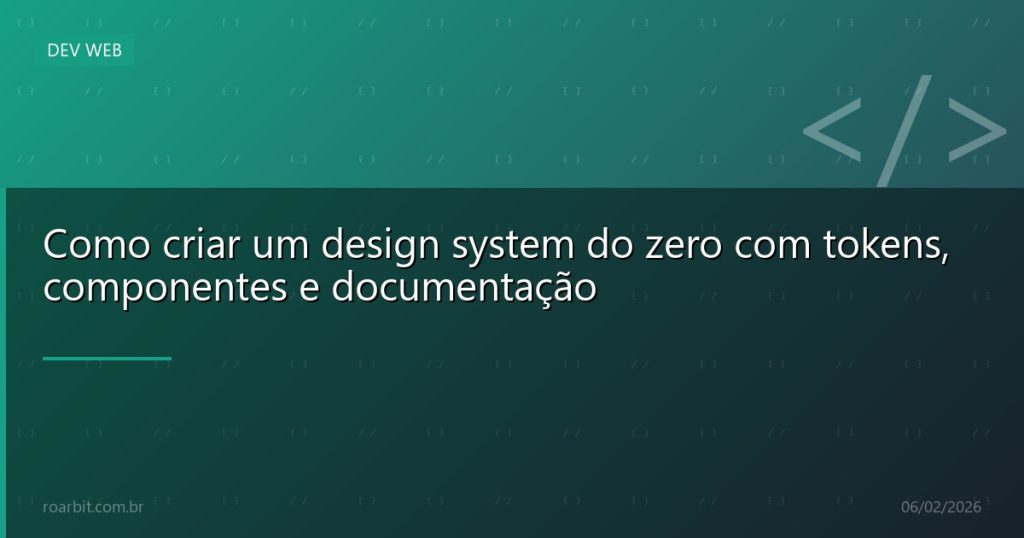 Como criar um design system do zero com tokens, componentes e documentação