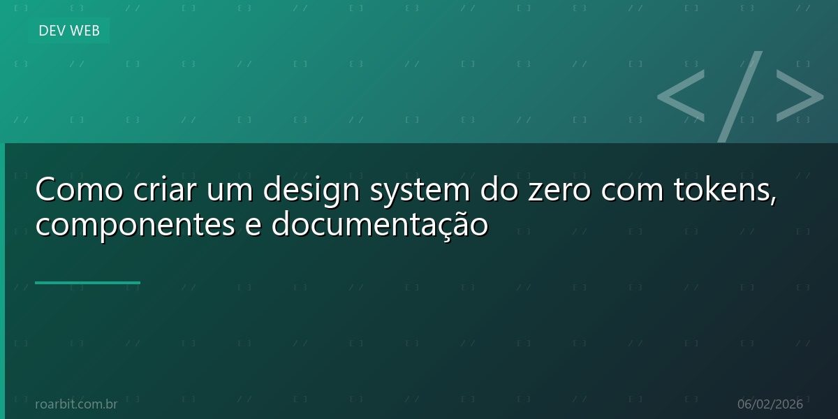 Como criar um design system do zero com tokens, componentes e documentação