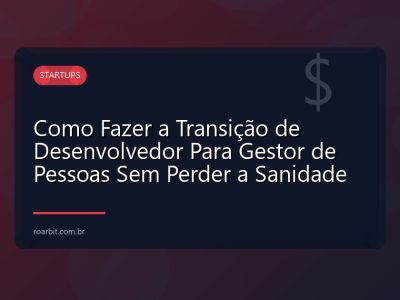 Como Fazer a Transição de Desenvolvedor Para Gestor de Pessoas Sem Perder a Sanidade