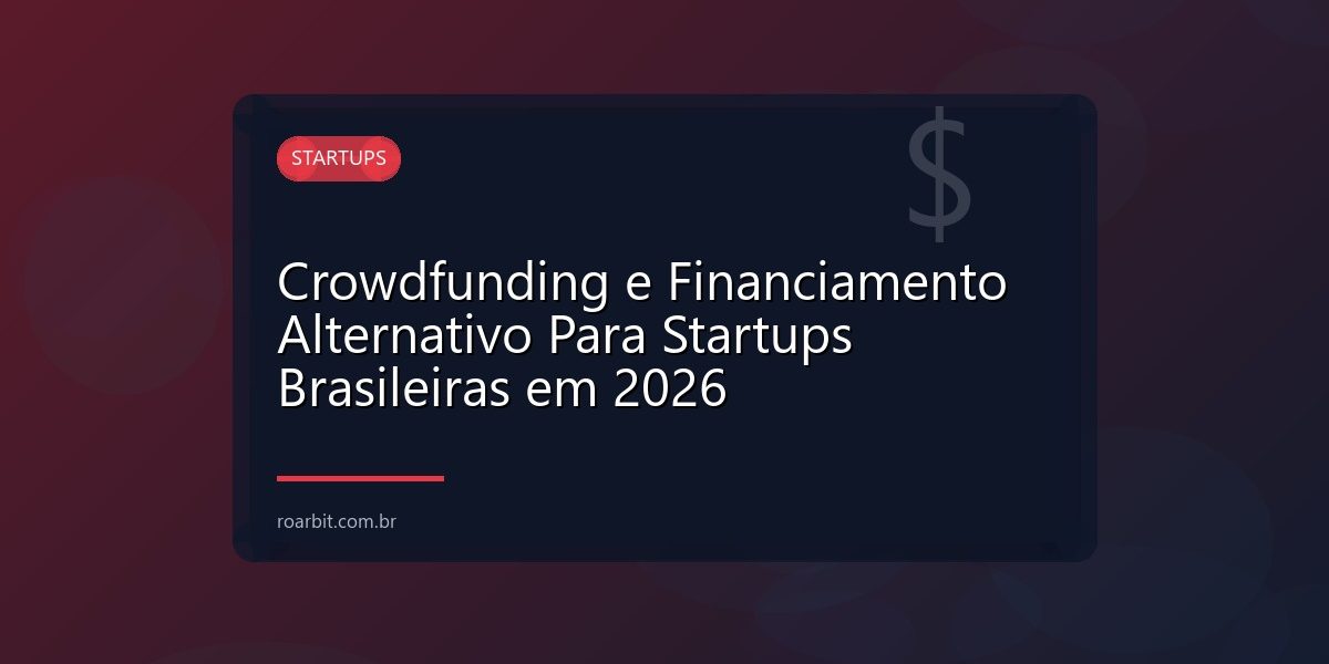 Crowdfunding e Financiamento Alternativo Para Startups Brasileiras em 2026