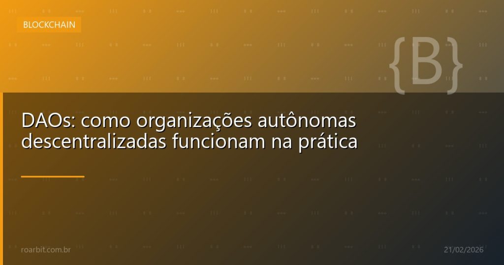 DAOs: como organizações autônomas descentralizadas funcionam na prática