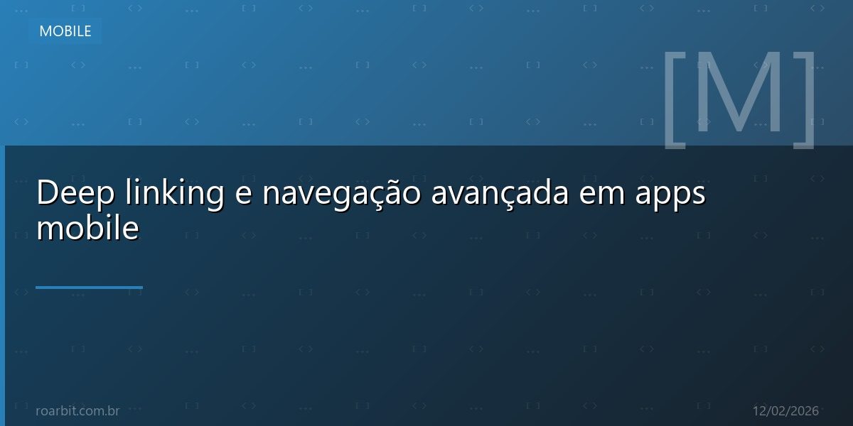 Deep linking e navegação avançada em apps mobile