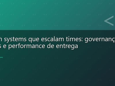 Design systems que escalam times: governança, tokens e performance de entrega