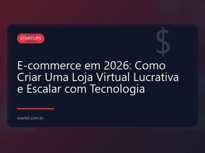 E-commerce em 2026: Como Criar Uma Loja Virtual Lucrativa e Escalar com Tecnologia