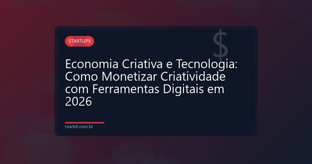 Economia Criativa e Tecnologia: Como Monetizar Criatividade com Ferramentas Digitais em 2026