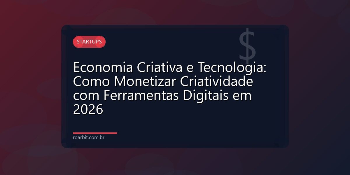 Economia Criativa e Tecnologia: Como Monetizar Criatividade com Ferramentas Digitais em 2026