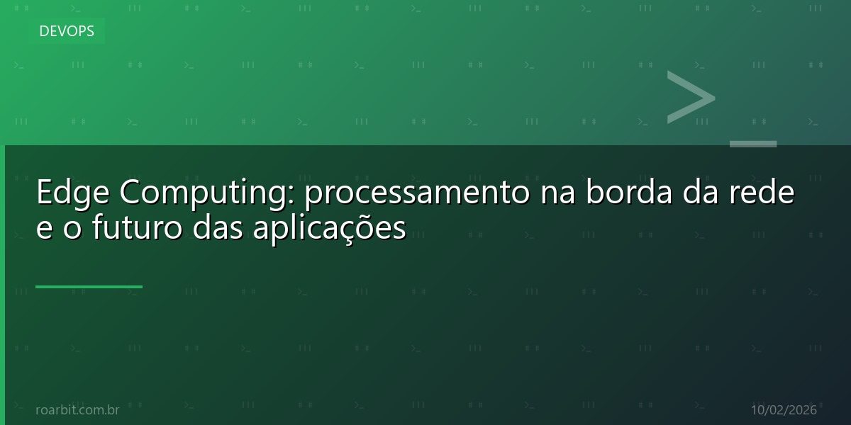Edge Computing: processamento na borda da rede e o futuro das aplicações