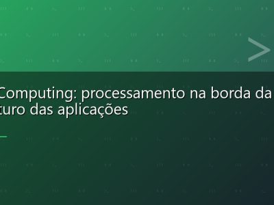 Edge Computing: processamento na borda da rede e o futuro das aplicações
