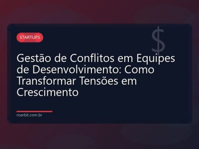 Gestão de Conflitos em Equipes de Desenvolvimento: Como Transformar Tensões em Crescimento