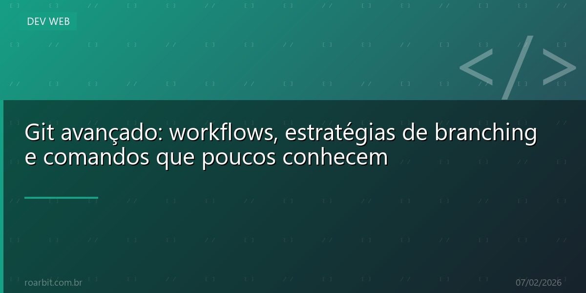 Git avançado: workflows, estratégias de branching e comandos que poucos conhecem