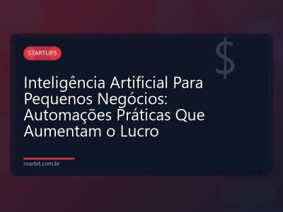 Inteligência Artificial Para Pequenos Negócios: Automações Práticas Que Aumentam o Lucro