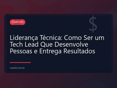 Liderança Técnica: Como Ser um Tech Lead Que Desenvolve Pessoas e Entrega Resultados