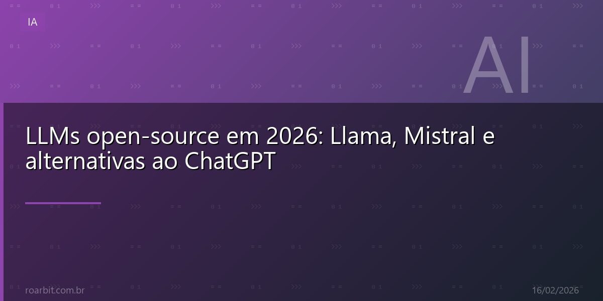 LLMs open-source em 2026: Llama, Mistral e alternativas ao ChatGPT