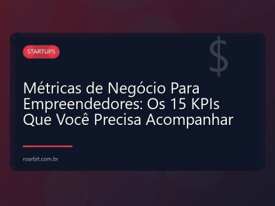 Métricas de Negócio Para Empreendedores: Os 15 KPIs Que Você Precisa Acompanhar
