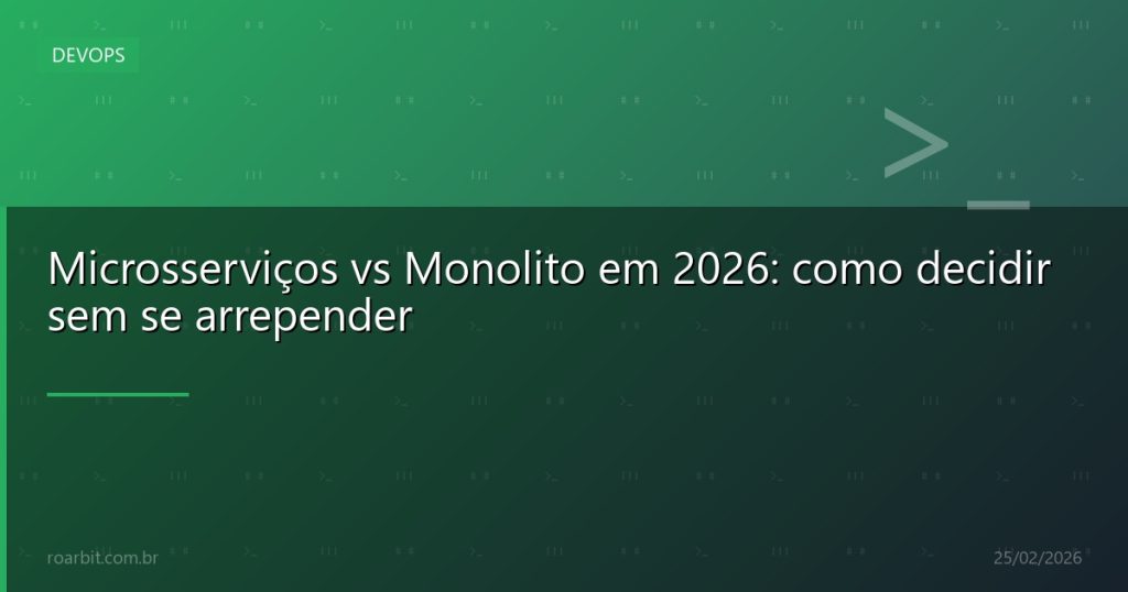 Microsserviços vs Monolito em 2026: como decidir sem se arrepender