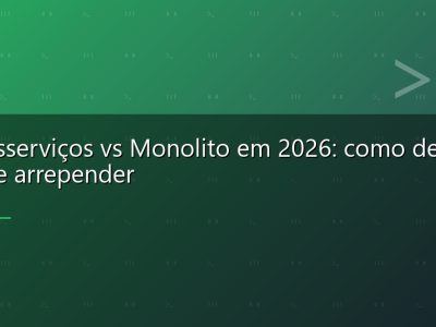 Microsserviços vs Monolito em 2026: como decidir sem se arrepender